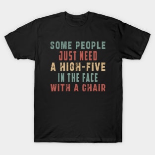 some people need just a high five in the face with a chair T-Shirt